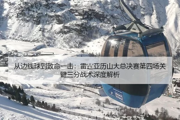 从边线球到致命一击：雷霆亚历山大总决赛第四场关键三分战术深度解析